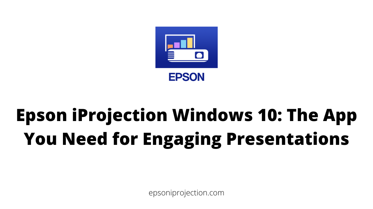 Epson iProjection Windows 10: The App You Need for Engaging Presentations